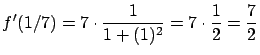$\displaystyle f'(1/7) = 7 \cdot \frac{1}{1 + (1)^2} = 7 \cdot \frac{1}{2}
= \frac{7}{2}$
