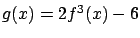$g(x) = 2 f^3(x) - 6$
