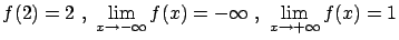 $\displaystyle f(2) = 2 \ , \ \lim_{x \rightarrow -\infty} f(x) = - \infty
\ , \ \lim_{x \rightarrow +\infty} f(x) = 1$