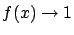 $f(x) \rightarrow 1$