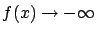 $f(x) \rightarrow -\infty$