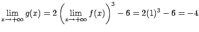 $\displaystyle \lim_{x \rightarrow +\infty} g(x) = 2
\left( \lim_{x\rightarrow +\infty} f(x) \right)^3 - 6 =
2 (1)^3 - 6 = -4$