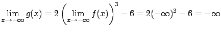 $\displaystyle \lim_{x \rightarrow -\infty} g(x) = 2
\left( \lim_{x\rightarrow -\infty} f(x) \right)^3 - 6 =
2 (-\infty)^3 - 6 = -\infty$