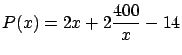 $\displaystyle P(x) = 2x + 2 \frac{400}{x} - 14$