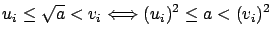 $\displaystyle a_i \leq \sqrt{a} < b_i \Longleftrightarrow
(a_i)^2 \leq a < (b_i)^2$
