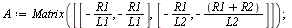 `assign`(A, Matrix([[`+`(`-`(`/`(`*`(R1), `*`(L1)))), `+`(`-`(`/`(`*`(R1), `*`(L1))))], [`+`(`-`(`/`(`*`(R1), `*`(L2)))), `+`(`-`(`/`(`*`(`+`(R1, R2)), `*`(L2))))]])); 1