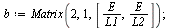 `assign`(b, Matrix(2, 1, [`/`(`*`(E), `*`(L1)), `/`(`*`(E), `*`(L2))])); 1