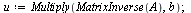 `assign`(u, Multiply(MatrixInverse(A), b)); 1
