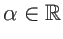 $\alpha \in {\mathbb{R}}$