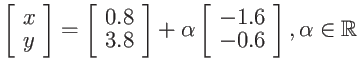 $\displaystyle \left[ \begin{array}{l}
x \ y \end{array} \right] =
\left[ \begi...
...ft[ \begin{array}{r}
-1.6 \ -0.6 \end{array} \right] , \alpha \in {\mathbb{R}}$