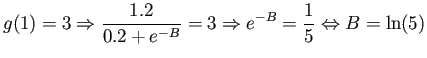 $\displaystyle g(1) = 3 \Rightarrow \frac{1.2}{0.2+e^{-B}} = 3 \Rightarrow
e^{-B} = \frac{1}{5} \Leftrightarrow B = \ln(5)$