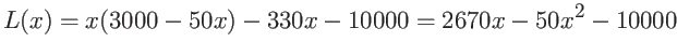$\displaystyle L(x) = x(3000 - 50x) - 330x-10000 =
2670x - 50x^2 - 10000$