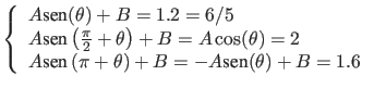 $\displaystyle \left\{ \begin{array}{l}
A \mbox{sen} (\theta) + B = 1.2 = 6/5 \\...
... \pi + \theta\right) + B= -A \mbox{sen} (\theta) +B = 1.6
\end{array} \right. $