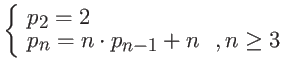 $\displaystyle \left\{ \begin{array}{ll}
p_2 = 2 & \\
p_{n} = n \cdot p_{n-1} + n &, n \geq 3
\end{array} \right. $