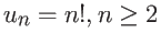 $u_n = n!, n\geq 2$