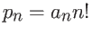 $p_n = a_n n!$