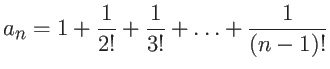 $\displaystyle a_n = 1 + \frac{1}{2!}+\frac{1}{3!} +
\dots + \frac{1}{(n-1)!}$