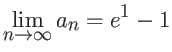 $\displaystyle \lim_{n \rightarrow \infty} a_n = e^1-1$