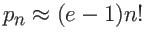 $\displaystyle p_n \approx (e-1) n!$