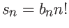 $s_n = b_n n!$