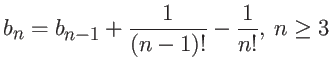 $\displaystyle b_n = b_{n-1} + \frac{1}{(n-1)!} - \frac{1}{n!}, \ n \geq 3$