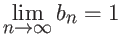 $\displaystyle \lim_{n \rightarrow \infty} b_n = 1$