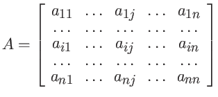$\displaystyle A = \left[ \begin{array}{ccccc}
a_{11} & \dots & a_{1j} & \dots &...
...dots & \dots \\
a_{n1} & \dots & a_{nj} & \dots & a_{nn}
\end{array} \right] $