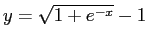 $y = \sqrt{1+e^{-x}}-1$