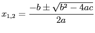 $\displaystyle x_{1,2} = \frac{-b \pm \sqrt{b^2 - 4ac}}{2a} $