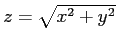 $z = \sqrt{x^2 + y^2}$