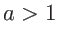 $a > 1$