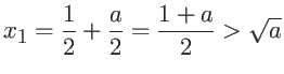 $\displaystyle x_1 = \frac{1}{2} + \frac{a}{2} = \frac{1+a}{2} > \sqrt{a} $