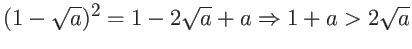 $ (1-\sqrt{a})^2 = 1 - 2\sqrt{a} + a \Rightarrow 1+a > 2\sqrt{a}$