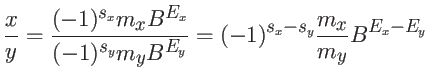 $\displaystyle \frac{x}{y} = \frac{(-1)^{s_x} m_x B^{E_x} }{(-1)^{s_y} m_y B^{E_y}} =
(-1)^{s_x-s_y} \frac{m_x}{m_y} B^{E_x-E_y}$