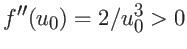 $f''(u_0) = 2/u_0^3 > 0$