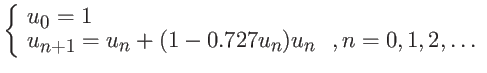 $\displaystyle \left\{ \begin{array}{lr}
u_0 = 1 & \\
u_{n+1} = u_n + (1-0.727 u_n) u_n &, n=0,1,2,\dots
\end{array} \right. $
