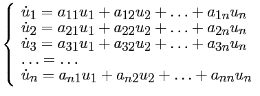 $\displaystyle \left\{ \begin{array}{l}
\dot{u}_1 = a_{11} u_1 + a_{12} u_2 + \d...
...
\dot{u}_n = a_{n1} u_1 + a_{n2} u_2 + \dots + a_{nn} u_n
\end{array} \right. $