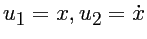 $u_1 = x, u_2 = \dot{x}$