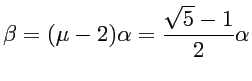 $\displaystyle \beta = (\mu-2) \alpha =
\frac{\sqrt{5}-1}{2} \alpha$
