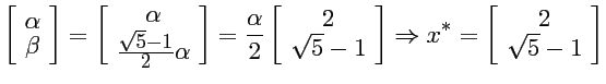 $\displaystyle \left[ \begin{array}{c}
\alpha \\ \beta \end{array} \right] =
\l...
...\Rightarrow
x^{*} =
\left[ \begin{array}{c}
2 \\ \sqrt{5}-1 \end{array} \right]$