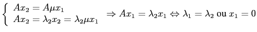 $\displaystyle \left\{ \begin{array}{l}
A x_2 = A \mu x_1 \\
A x_2 = \lambda_2 ...
... x_1 = \lambda_2 x_1 \Leftrightarrow \lambda_1 = \lambda_2 \mbox{ ou }
x_1 = 0 $