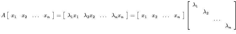 $\displaystyle A \left[ \begin{array}{cccc}
x_1 & x_2 & \dots & x_n \end{array} ...
...\\
& \lambda_2 & & \\
& & \dots & \\
& & & \lambda_n \end{array} \right] $