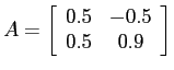$A = \left[ \begin{array}{cc}
0.5 & -0.5 \\ 0.5 & 0.9 \end{array} \right]$