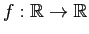 $f: {\mathbb{R}}\rightarrow {\mathbb{R}}$