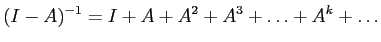 $\displaystyle (I-A)^{-1} = I + A + A^2 + A^3 + \dots + A^k + \dots$