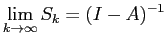 $\displaystyle \lim_{k \rightarrow \infty} S_k = (I-A)^{-1}$