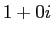 $1 + 0 i$