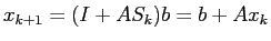 $x_{k+1} = (I + A S_k) b = b + A x_k$