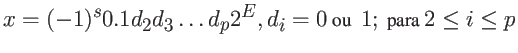 $\displaystyle x = (-1)^s 0.1d_2d_3\dots d_p 2^E , d_i=0 \mbox{\ ou \ } 1;
\mbox{ para } 2 \leq i \leq p $