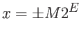 $\displaystyle x = \pm M 2^E$